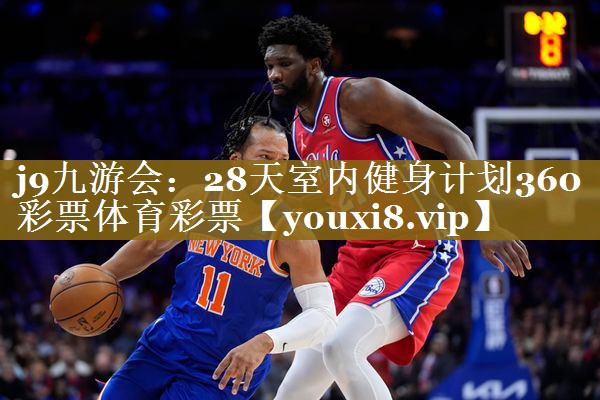 j9九游会:28天室内健身计划360彩票体育彩票