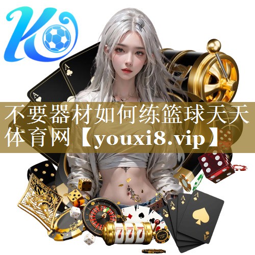 不要器材如何练篮球天天体育网
