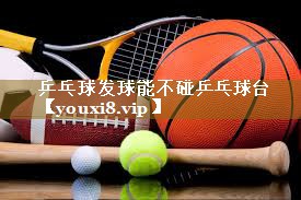 乒乓球发球能不碰乒乓球台