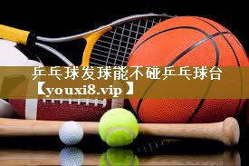 乒乓球发球能不碰乒乓球台